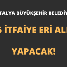 Antalya Büyükşehir Belediyesi 125 İtfaiye Eri Alımı Yapacak!